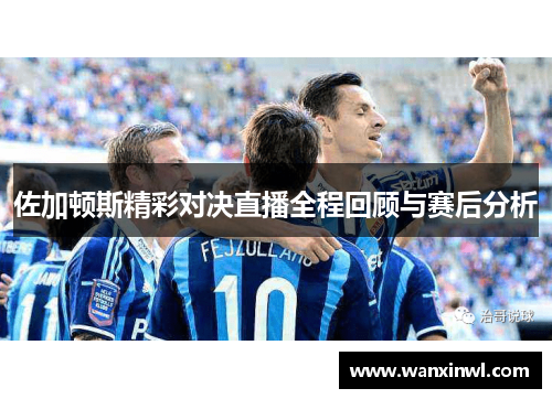 佐加顿斯精彩对决直播全程回顾与赛后分析