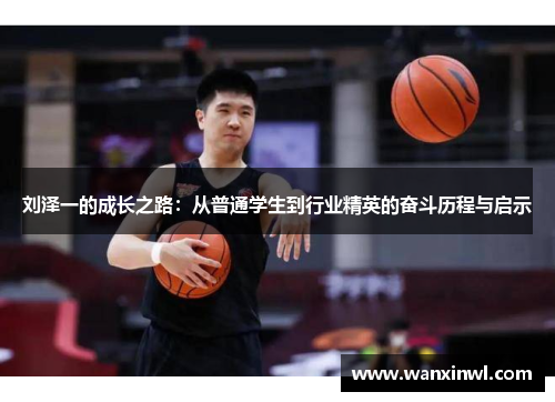 刘泽一的成长之路：从普通学生到行业精英的奋斗历程与启示