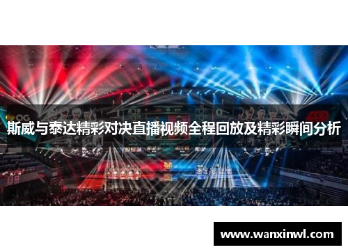 斯威与泰达精彩对决直播视频全程回放及精彩瞬间分析