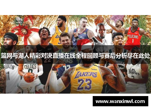 篮网与湖人精彩对决直播在线全程回顾与赛后分析尽在此处