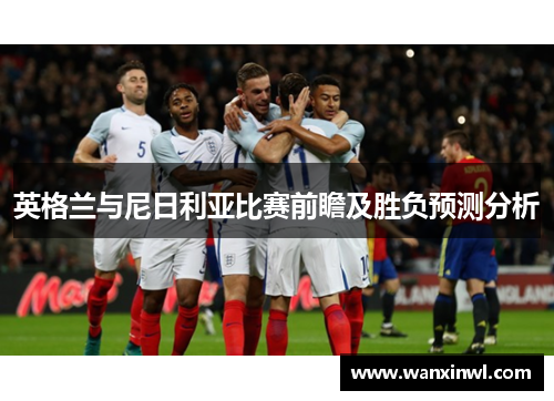 英格兰与尼日利亚比赛前瞻及胜负预测分析